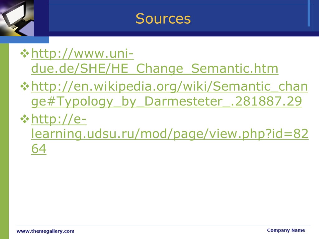Sources http://www.uni-due.de/SHE/HE_Change_Semantic.htm http://en.wikipedia.org/wiki/Semantic_change#Typology_by_Darmesteter_.281887.29 http://e-learning.udsu.ru/mod/page/view.php?id=8264 www.themegallery.com Company Name